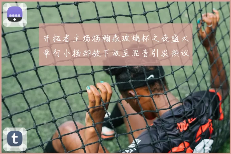 开拓者主场杨瀚森玻璃杯之夜盛大举行小杨却被下放至混音引发热议