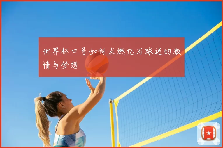 世界杯口号如何点燃亿万球迷的激情与梦想
