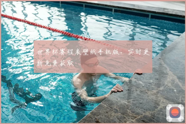世界杯赛程表壁纸手机版,实时更新免费获取
