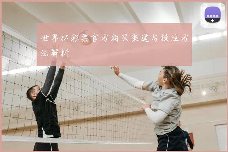 世界杯彩票官方购买渠道与投注方法解析