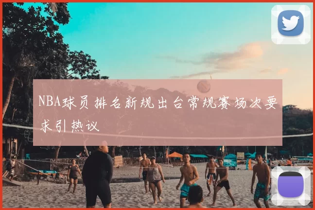 NBA球员排名新规出台常规赛场次要求引热议