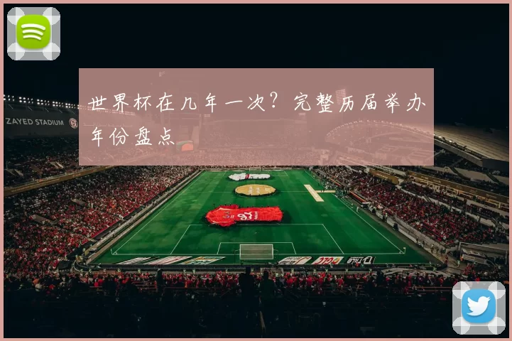 世界杯在几年一次？完整历届举办年份盘点