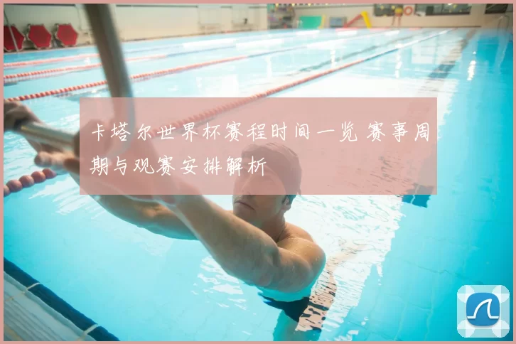 卡塔尔世界杯赛程时间一览 赛事周期与观赛安排解析