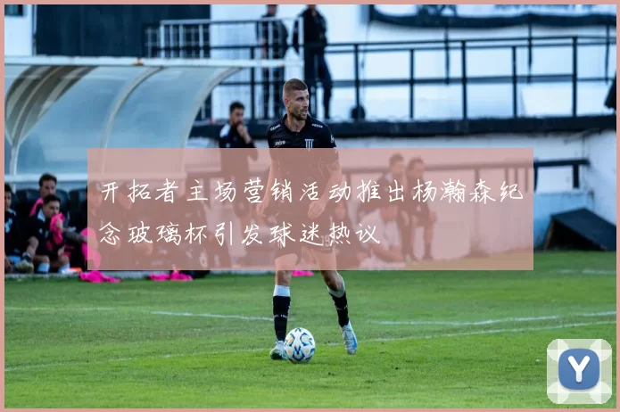 开拓者主场营销活动推出杨瀚森纪念玻璃杯引发球迷热议
