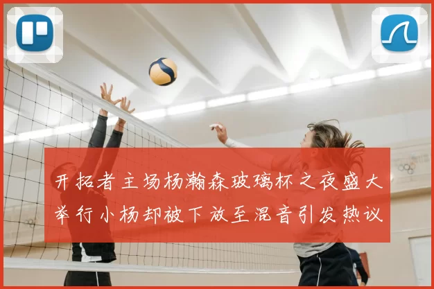 开拓者主场杨瀚森玻璃杯之夜盛大举行小杨却被下放至混音引发热议