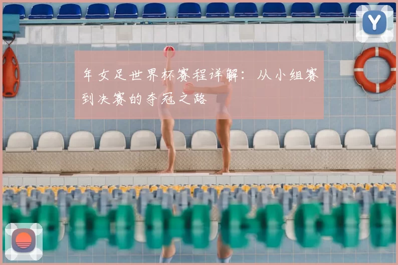 年女足世界杯赛程详解：从小组赛到决赛的夺冠之路