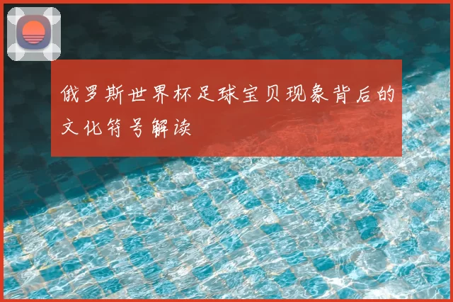 俄罗斯世界杯足球宝贝现象背后的文化符号解读