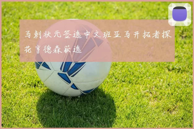 马刺状元签选中文班亚马开拓者探花亨德森获选