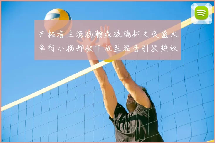 开拓者主场杨瀚森玻璃杯之夜盛大举行小杨却被下放至混音引发热议
