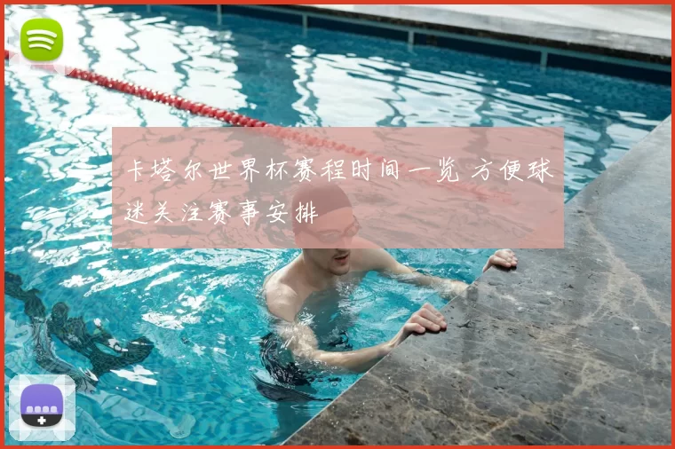 卡塔尔世界杯赛程时间一览 方便球迷关注赛事安排