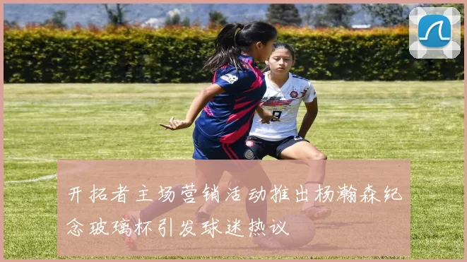 开拓者主场营销活动推出杨瀚森纪念玻璃杯引发球迷热议