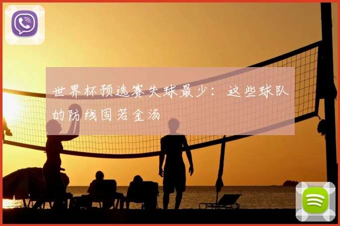 世界杯预选赛失球最少:这些球队的防线固若金汤