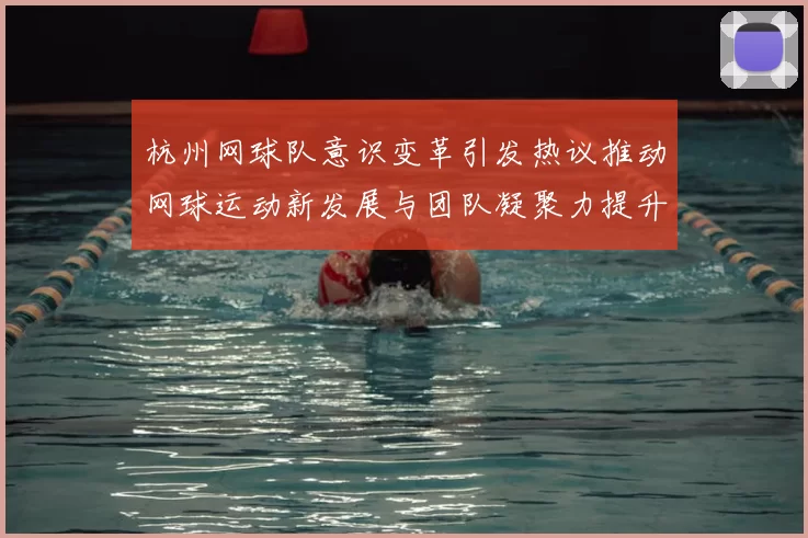 杭州网球队意识变革引发热议推动网球运动新发展与团队凝聚力提升