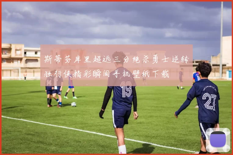 斯蒂芬库里超远三分绝杀勇士逆转独行侠精彩瞬间手机壁纸下载
