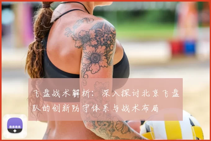 飞盘战术解析：深入探讨北京飞盘队的创新防守体系与战术布局