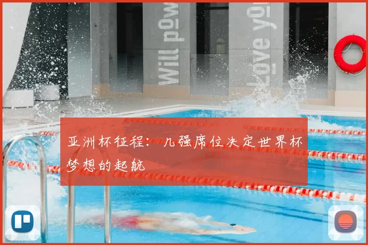 亚洲杯征程：几强席位决定世界杯梦想的起航